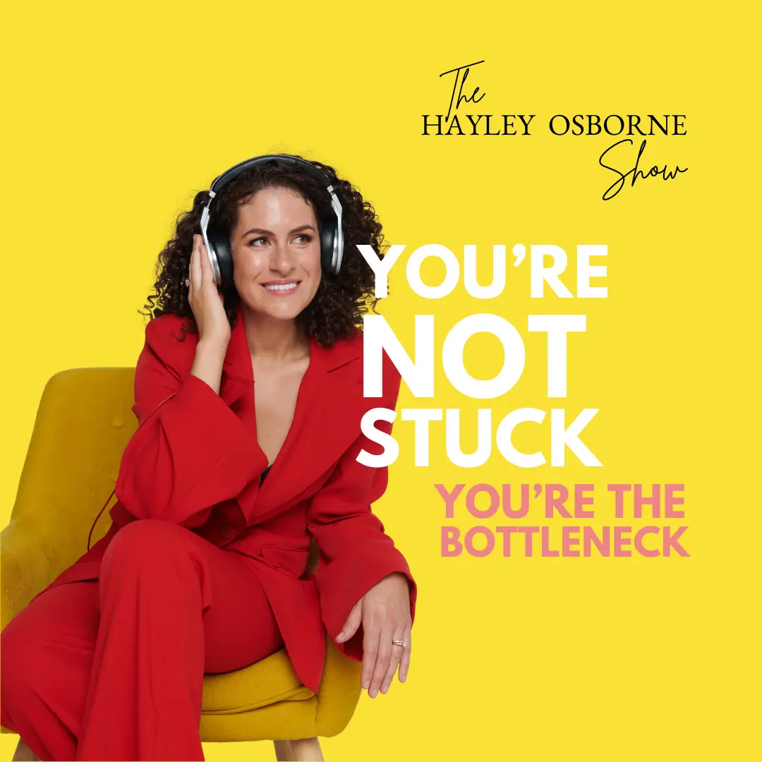EP 212 - You're Not Stuck. You're the Bottleneck. The Hayley Osborne Show